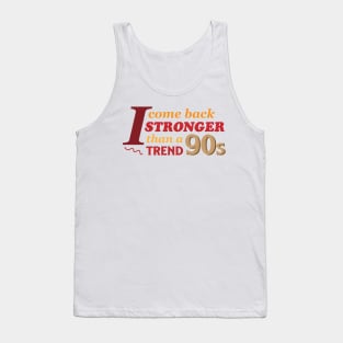 I Come Back Stronger Than A 90s Trend Tank Top